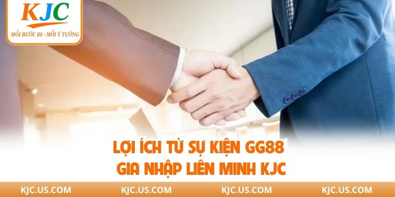 Lợi ích từ sự kiện GG88 gia nhập liên minh KJC